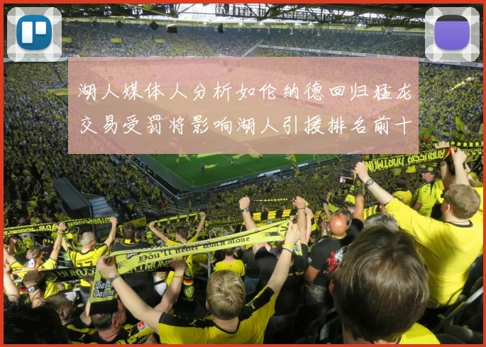 湖人媒体人分析如伦纳德回归猛龙交易受罚将影响湖人引援排名前十