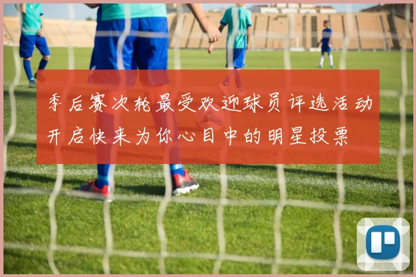 季后赛次轮最受欢迎球员评选活动开启快来为你心目中的明星投票